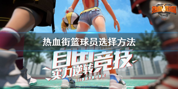 热血街篮球员怎么选 球员选择玩法规则一览