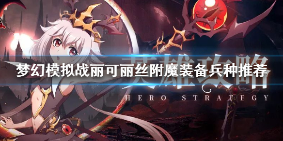 梦幻模拟战丽可丽丝附魔装备兵种怎么用 丽可丽丝PVP用法介绍