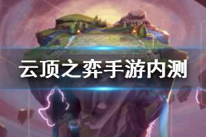 《云顶之弈手游》内测开启 云顶之弈注册下载地址