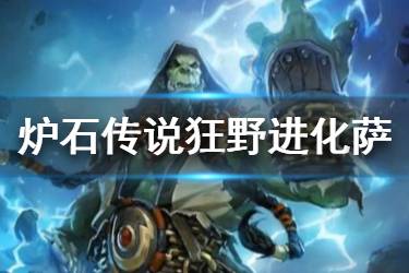 《炉石传说手游》狂野进化萨卡组推荐 2020狂野构筑进化萨