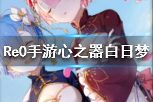 《从零开始的异世界生活》心之器白日梦怎么样 白日梦介绍