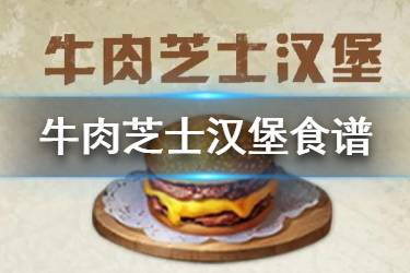 《明日之后》牛肉芝士汉堡食谱配方 2020新食谱牛肉芝士汉堡效果一览