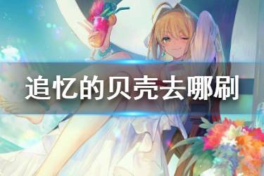 《FGO》追忆的贝壳哪里刷快 FGO贝壳速刷点2020