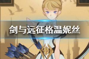 《剑与远征》光弓是谁 格温妮丝怎么样
