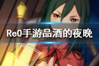 《从零开始的异世界生活》品酒的夜晚属性介绍 心之器品酒的夜晚一览