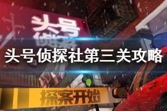 《头号侦探社》第三关攻略 第三章流程攻略