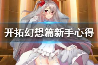 《开拓幻想篇》新手心得分享 新手开局攻略