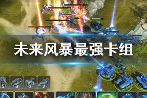 《未来风暴》新手前期最强卡组搭配技巧 最强卡组一览