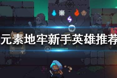 《元素地牢》新手英雄怎么选 新手英雄推荐技巧