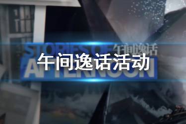 《明日方舟》午间逸话活动介绍 午间逸话玩法卡池奖励一览