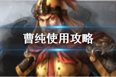 《三国志战略版》曹纯使用攻略 曹纯战法阵容解读