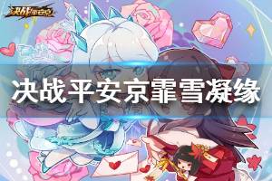 《决战平安京》雪女霏雪凝缘特效怎么样 雪女情人节皮肤特效一览