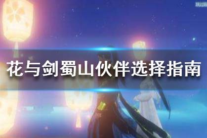 《花与剑》蜀山门派伙伴怎么选择 蜀山伙伴选择指南