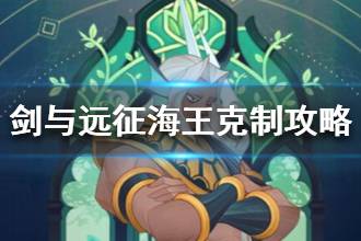 《剑与远征》对面有海王怎么办 海王克制攻略