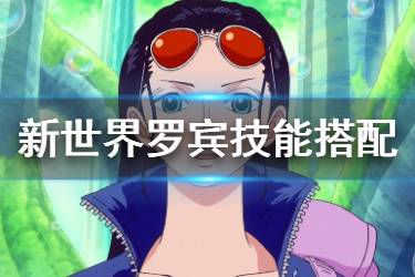 《航海王燃烧意志》新世界罗宾技能搭配推荐 新世界罗宾技能装备选择攻略