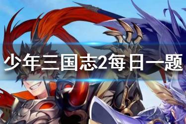 少年三国志2手游2020年2月16日微信每日一题答案