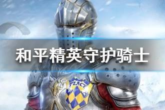 《和平精英》守护骑士好看吗 守护骑士套装一览