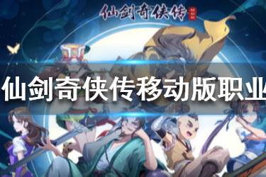 《仙剑奇侠传移动版》选什么职业好 六大职业全解析