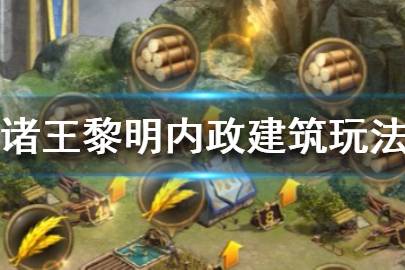 《诸王黎明》内政建筑怎么玩 内政建筑玩法解析
