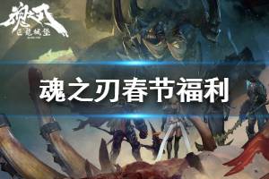 《魂之刃手游》春节礼包怎么领 2020春节礼包福利分享