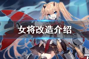 《碧蓝航线》女将改属性技能一览 女将改造新增属性技能一览