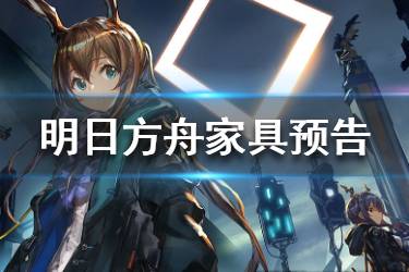 《明日方舟》家具预告 活动家具预览