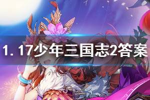 少年三国志2手游2020年1月17日微信每日一题答案