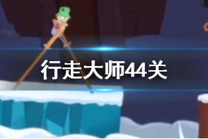 行走大师walkmaster第44关玩法 行走大师赛道44雪人过法