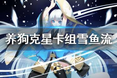《阴阳师百闻牌》雪鱼卡组推荐 养狗克星阵容雪鱼介绍