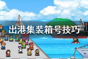 《出港集装箱号》新手怎么玩 新手玩法技巧分享