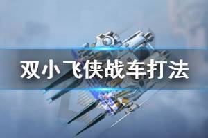 《重装上阵》双小飞侠打法推荐 小飞侠战车使用攻略