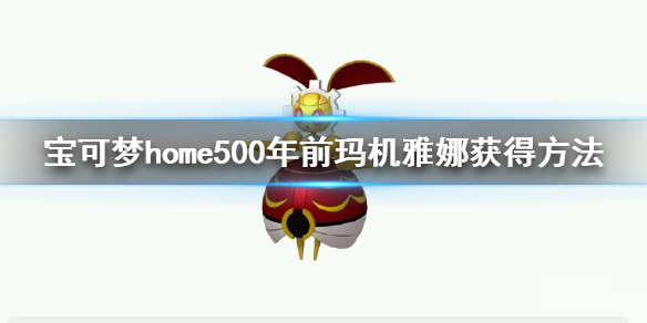 宝可梦home500年前玛机雅娜怎么获得 玛机雅娜无限领取方法