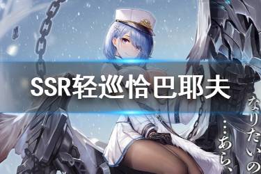 《碧蓝航线》恰巴耶夫图鉴 北方联合SSR轻巡恰巴耶夫属性技能一览