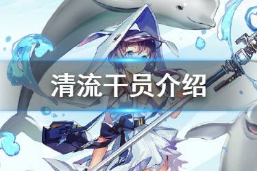 《明日方舟》清流干员介绍 WWF联动四星干员清流