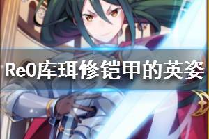 《从零开始的异世界生活》库珥修铠甲的英姿怎么样 四星库珥修介绍