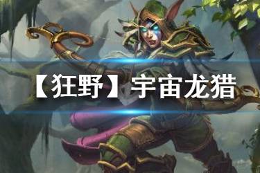 《炉石传说手游》宇宙龙猎卡组推荐 狂野模式宇宙龙猎卡组构筑