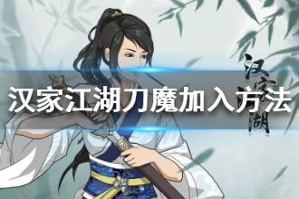 《汉家江湖》刀魔怎么加入 刀魔加入方法