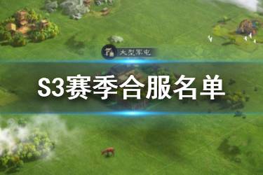 《三国志战略版》S3赛季合区名单 全服务器S3赛季开启时间汇总