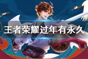 《王者荣耀》送永久分现金活动玩法 过年有永久活动时间玩法奖励领取技巧