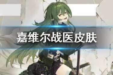 《明日方舟》嘉维尔战医皮肤介绍 嘉维尔战医时装动作欣赏