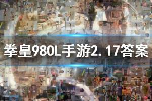拳皇98终极之战ol手游微信2020年2月17日每日一题答案