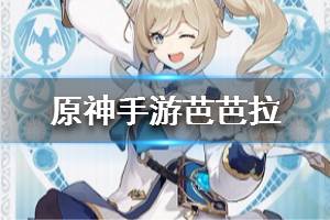 《原神手游》芭芭拉介绍 芭芭拉技能属性一览