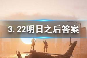 明日之后2020年3月22日每日宝箱答案