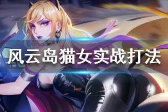 《风云岛行动》猫女实战打法 猫女实战小技巧
