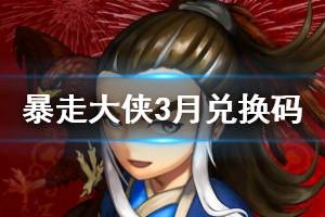 暴走大侠3月兑换码大全 3月安卓IOS通用礼包码汇总