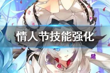 《FGO》2020情人节强化从者一览 恺撒宝具玛丽技能强化简评