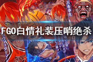 《FGO》压哨绝杀礼装图鉴 2020白情礼装压哨绝杀介绍