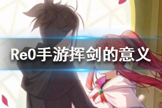 《从零开始的异世界生活》挥剑的意义心之器介绍 挥剑的意义属性一览