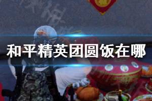 《和平精英》团圆饭在哪里 团圆饭位置一览