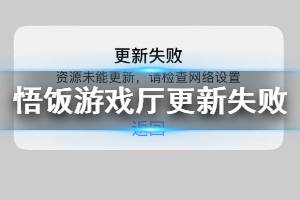《悟饭游戏厅》资源更新失败解决方法 二次启动游戏打不开解决方法